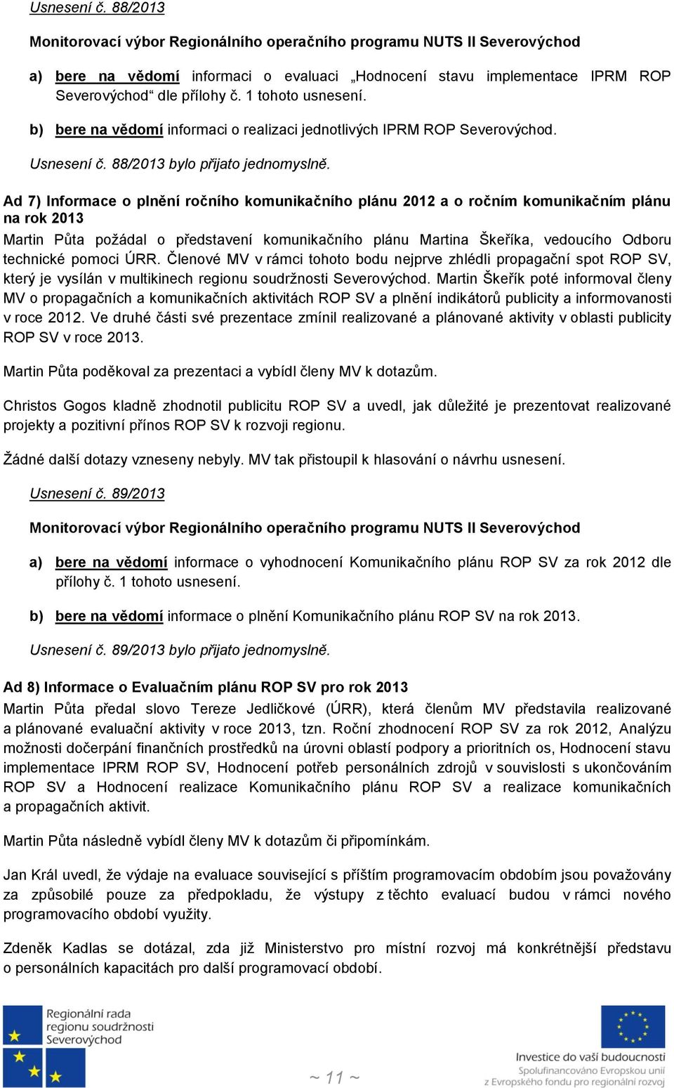 Ad 7) Informace o plnění ročního komunikačního plánu 2012 a o ročním komunikačním plánu na rok 2013 Martin Půta požádal o představení komunikačního plánu Martina Škeříka, vedoucího Odboru technické