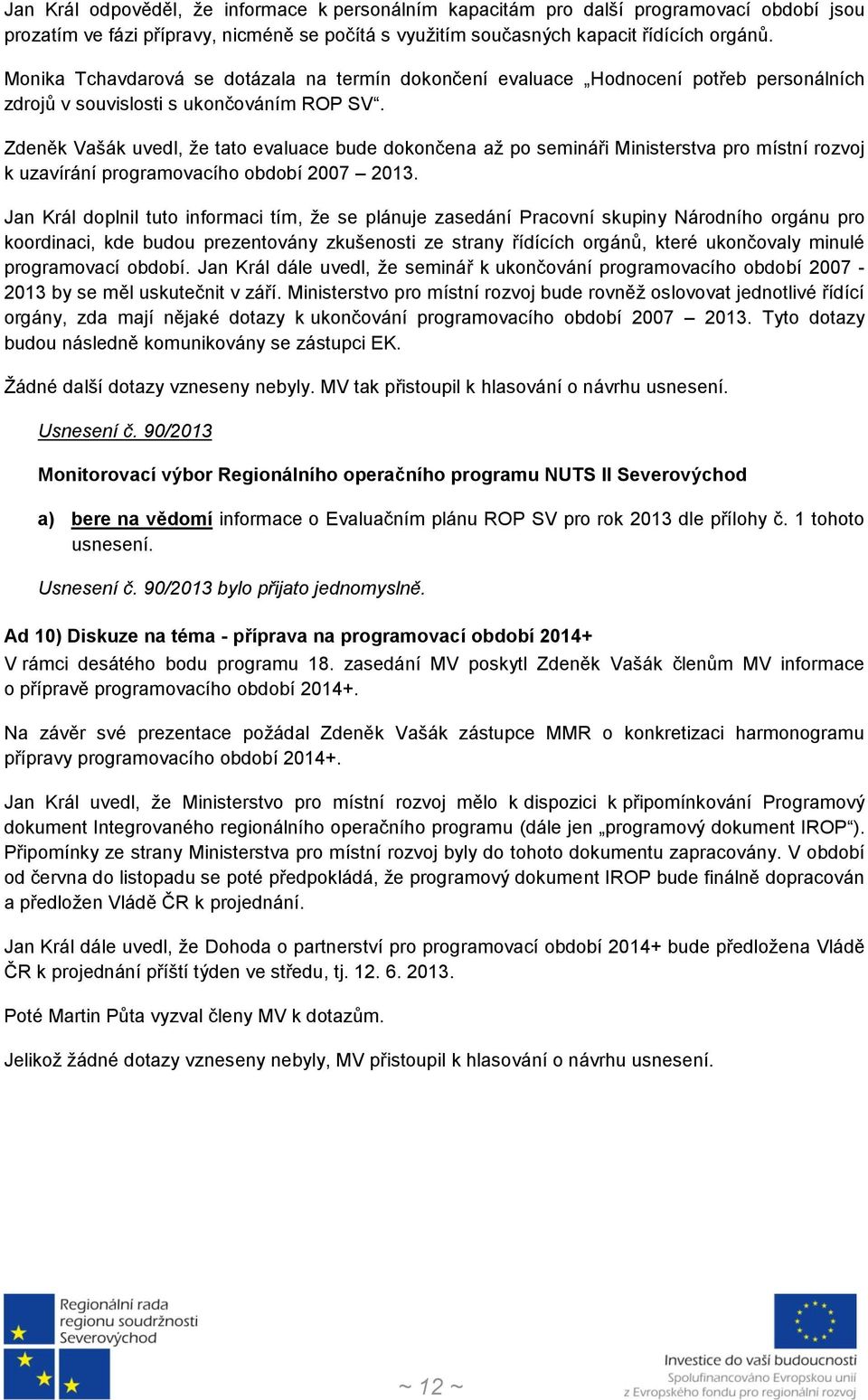 Zdeněk Vašák uvedl, že tato evaluace bude dokončena až po semináři Ministerstva pro místní rozvoj k uzavírání programovacího období 2007 2013.