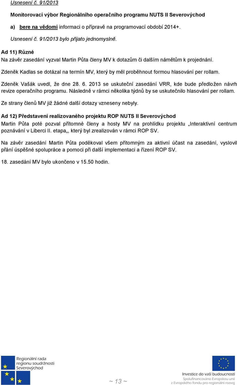 Zdeněk Vašák uvedl, že dne 28. 6. 2013 se uskuteční zasedání VRR, kde bude předložen návrh revize operačního programu. Následně v rámci několika týdnů by se uskutečnilo hlasování per rollam.