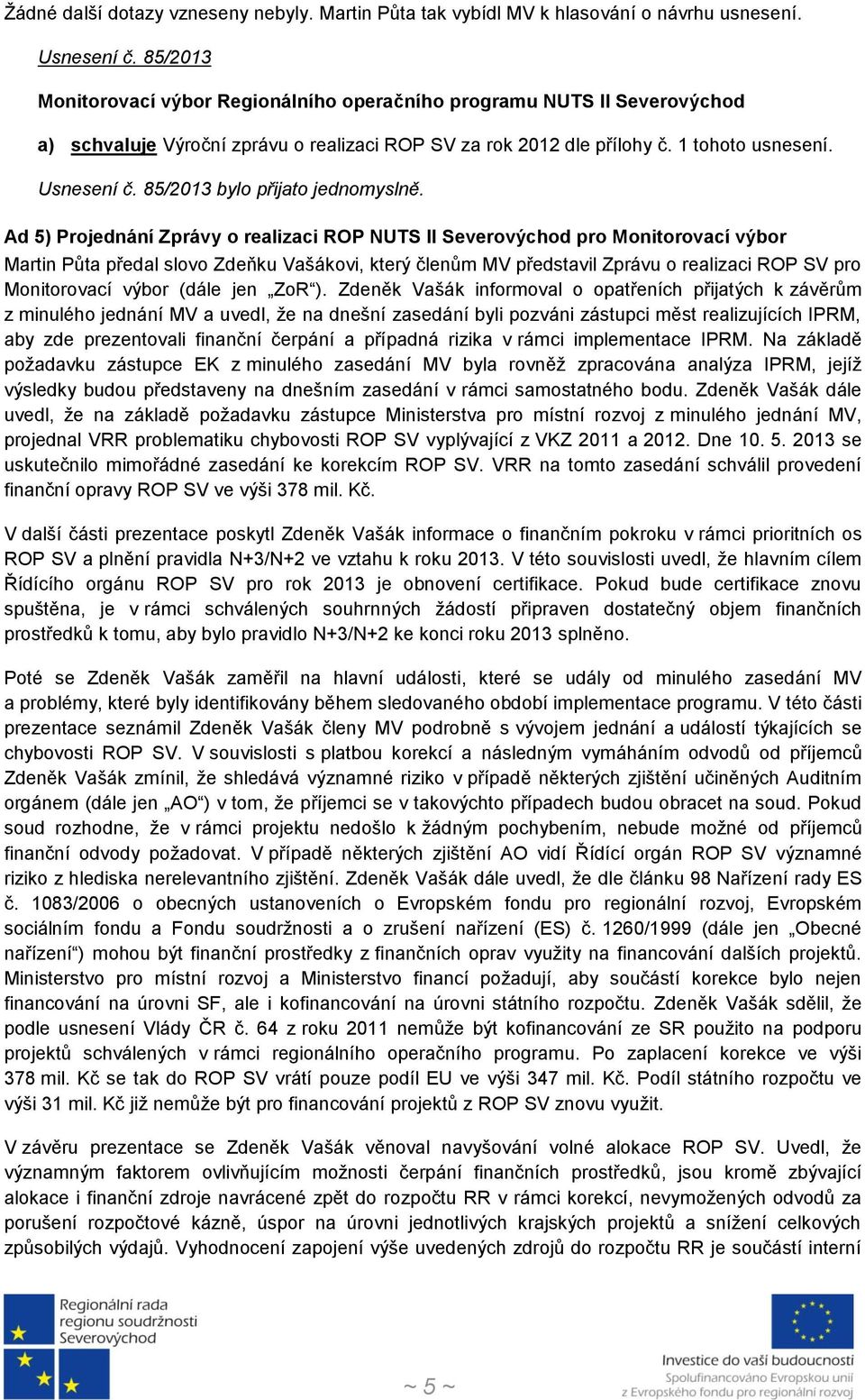 Ad 5) Projednání Zprávy o realizaci ROP NUTS II Severovýchod pro Monitorovací výbor Martin Půta předal slovo Zdeňku Vašákovi, který členům MV představil Zprávu o realizaci ROP SV pro Monitorovací