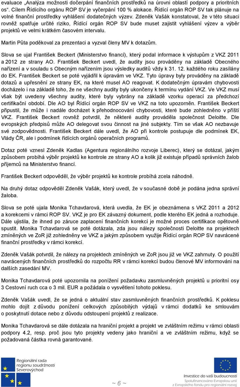 Zdeněk Vašák konstatoval, že v této situaci rovněž spatřuje určité riziko, Řídící orgán ROP SV bude muset zajistit vyhlášení výzev a výběr projektů ve velmi krátkém časovém intervalu.