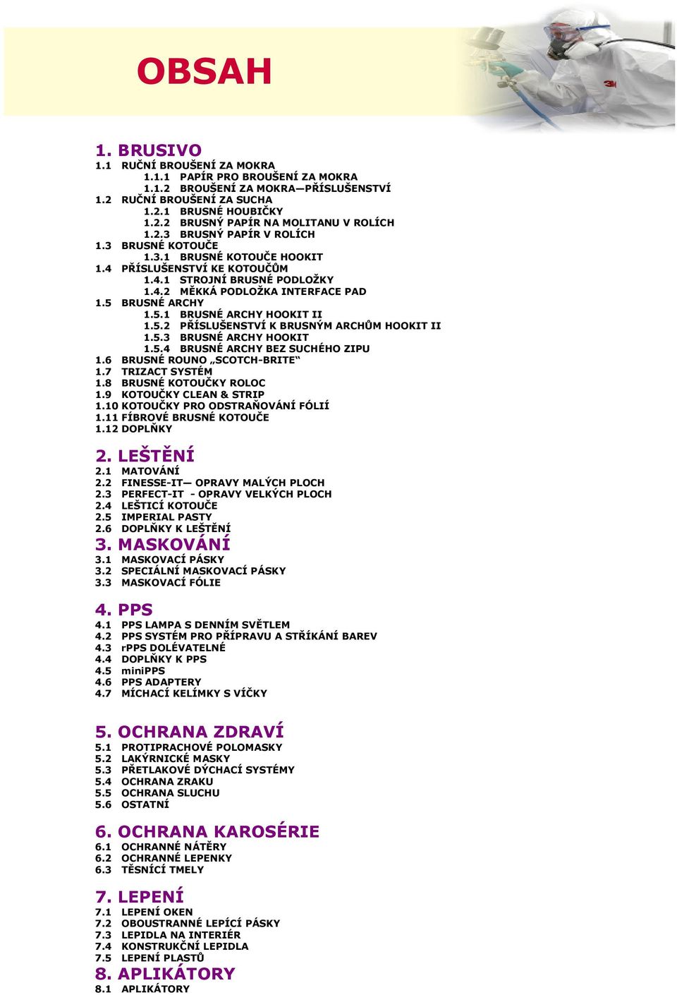 .2 PŘÍSLUŠENSTVÍ K BRUSNÝM ARCHŮM HOOKIT II..3 BRUSNÉ ARCHY HOOKIT.. BRUSNÉ ARCHY BEZ SUCHÉHO ZIPU. BRUSNÉ ROUNO SCOTCH-BRITE.7 TRIZACT SYSTÉM.8 BRUSNÉ KOTOUČKY ROLOC.9 KOTOUČKY CLEAN & STRIP.