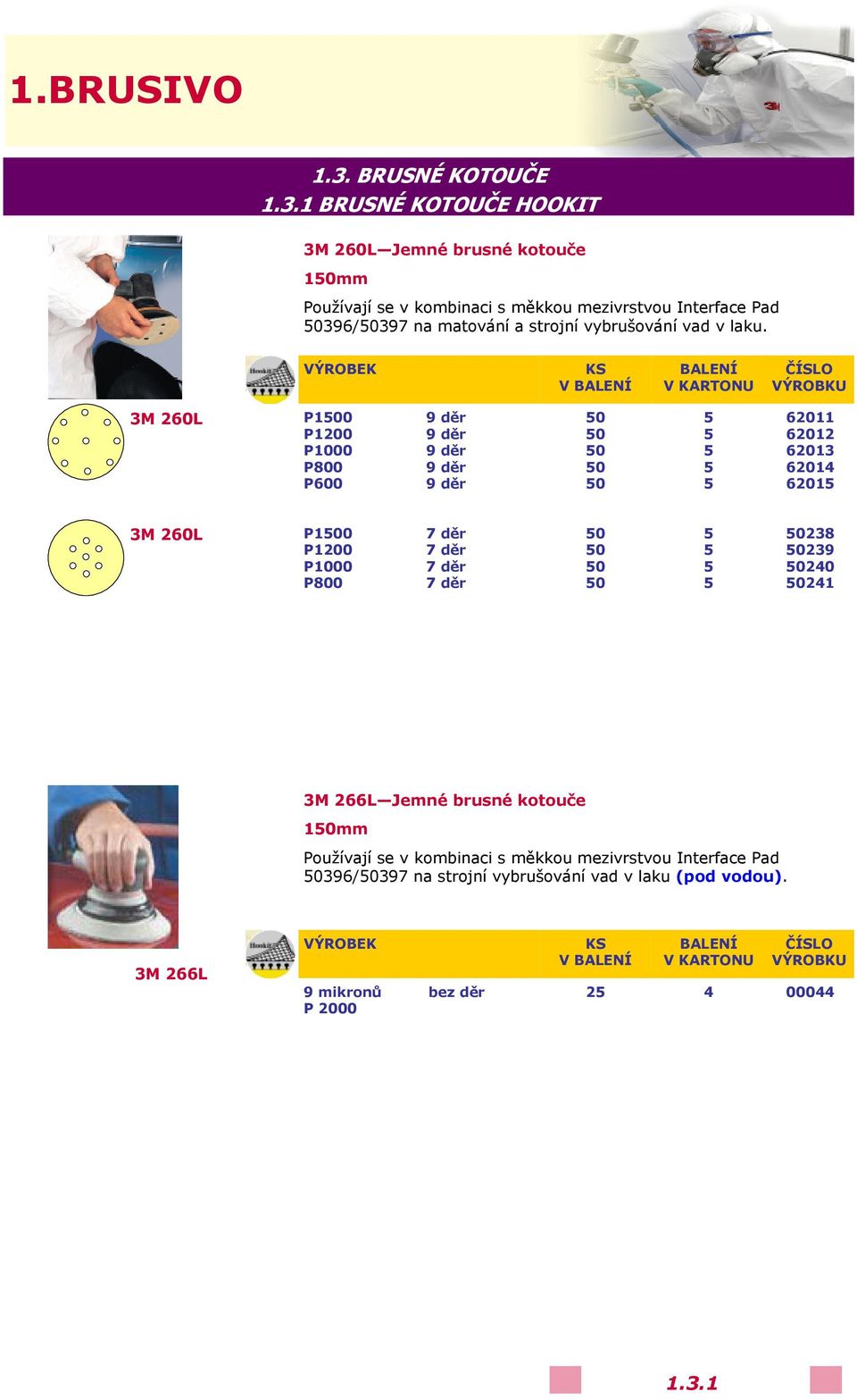 BRUSNÉ KOTOUČE HOOKIT 3M 20L Jemné brusné kotouče 0mm Používají se v kombinaci s měkkou mezivrstvou Interface Pad 039/0397 na