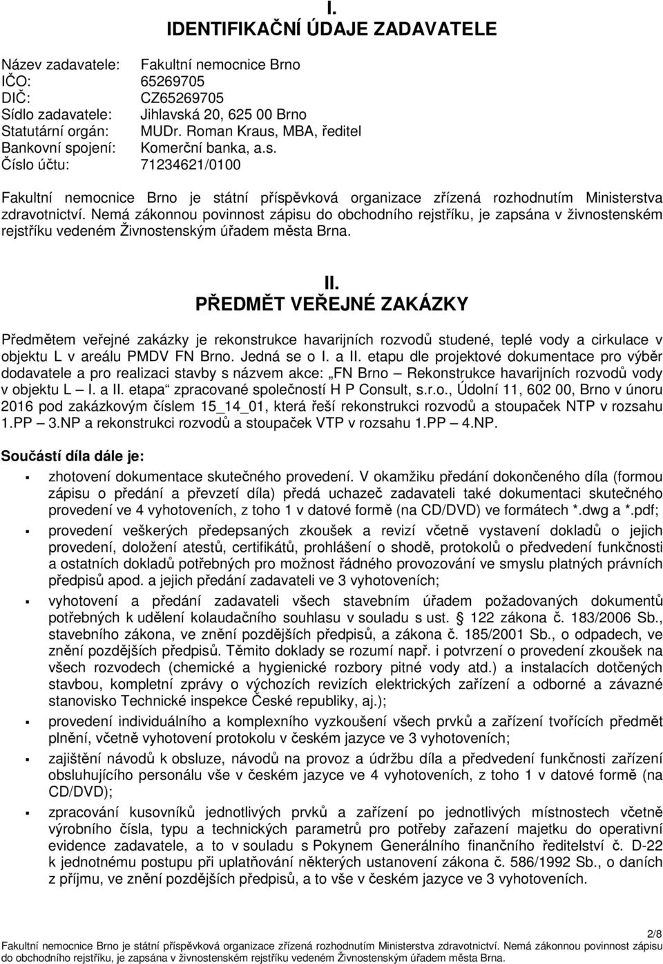 Nemá zákonnou povinnost zápisu do obchodního rejstříku, je zapsána v živnostenském rejstříku vedeném Živnostenským úřadem města Brna. II.