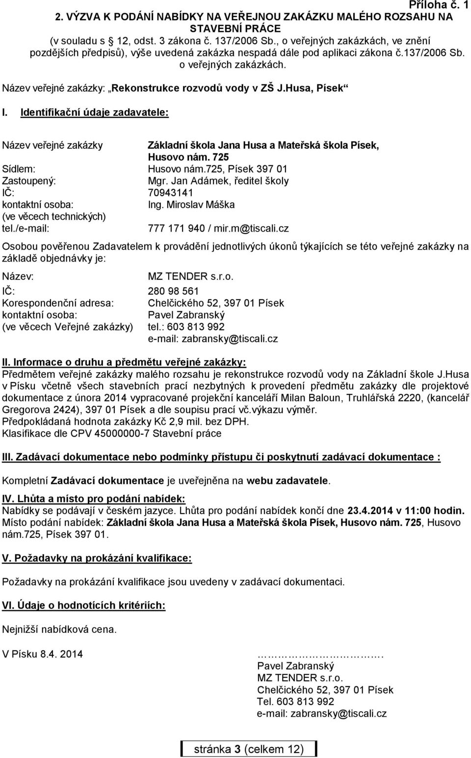 Husa, Písek I. Identifikační údaje zadavatele: Název veřejné zakázky Základní škola Jana Husa a Mateřská škola Písek, Husovo nám. 725 Sídlem: Husovo nám.725, Písek 397 01 Zastoupený: Mgr.