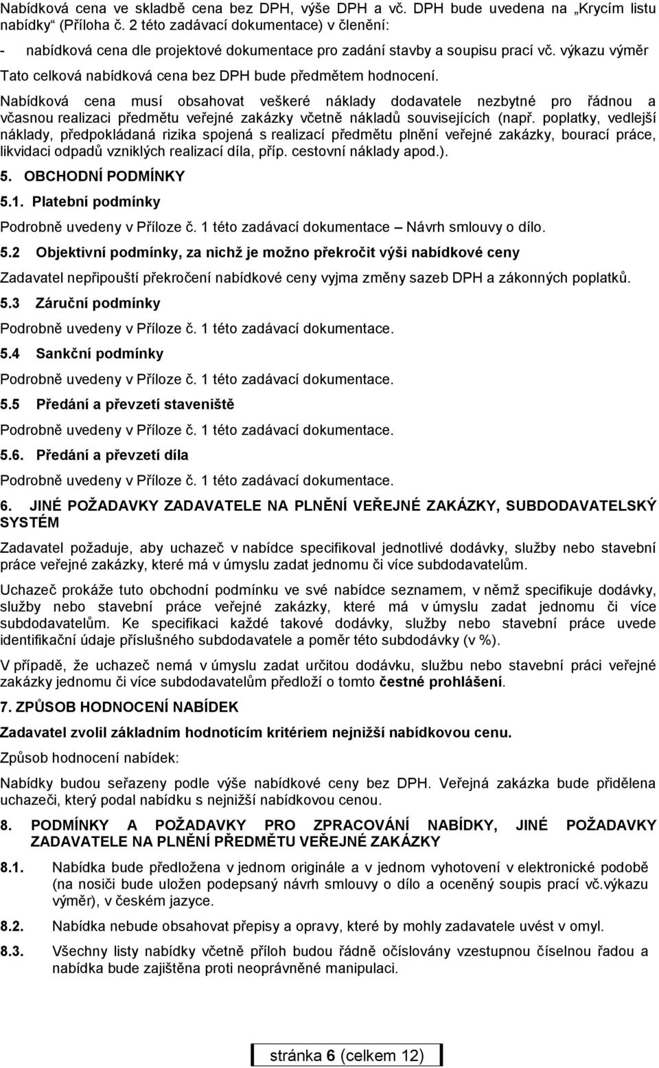 Nabídková cena musí obsahovat veškeré náklady dodavatele nezbytné pro řádnou a včasnou realizaci předmětu veřejné zakázky včetně nákladů souvisejících (např.