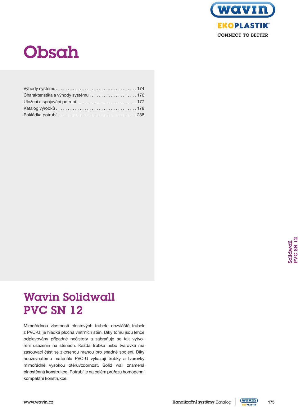 ................................ 238 Solidwall PVC SN 12 Wavin Solidwall PVC SN 12 Mimořádnou vlastností plastových trubek, obzvláště trubek z PVC-U, je hladká plocha vnitřních stěn.