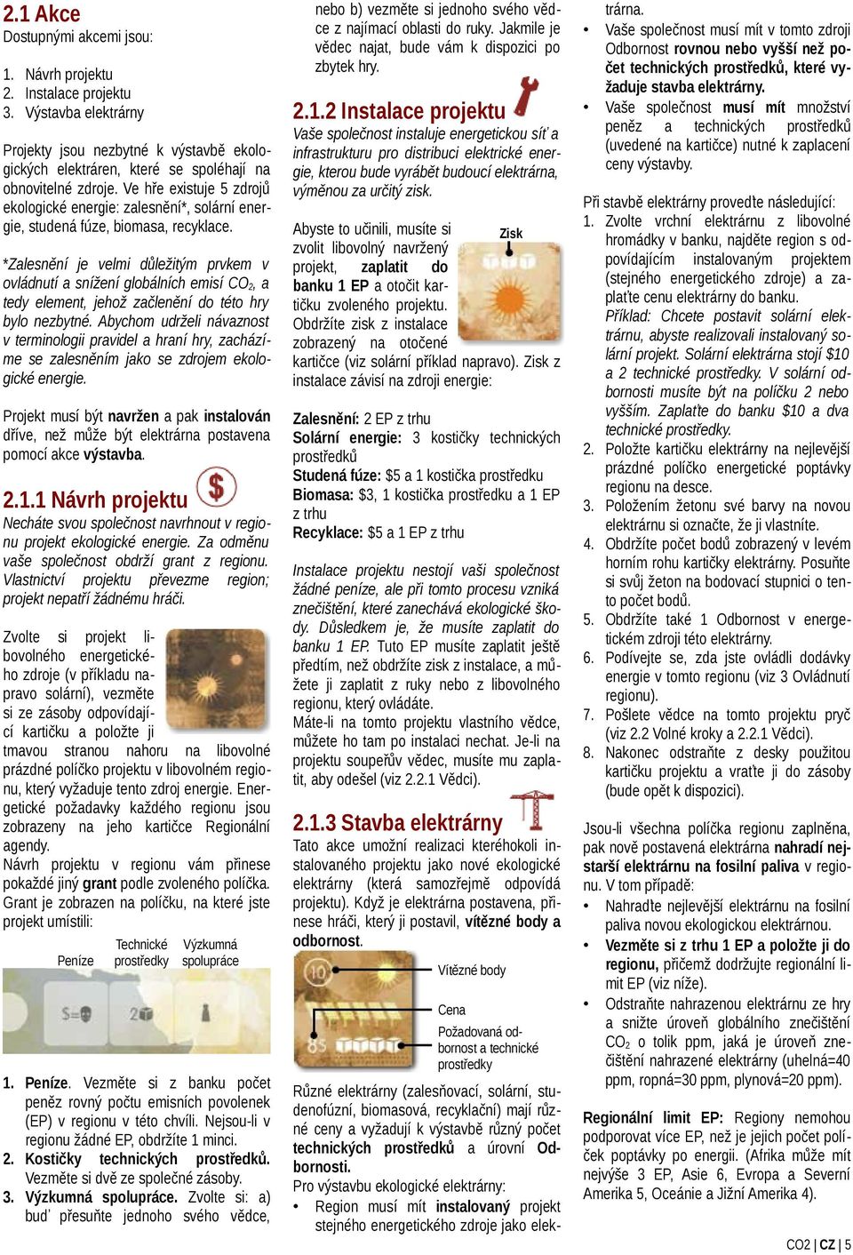 *Zalesnění je velmi důležitým prvkem v ovládnutí a snížení globálních emisí CO 2, a tedy element, jehož začlenění do této hry bylo nezbytné.