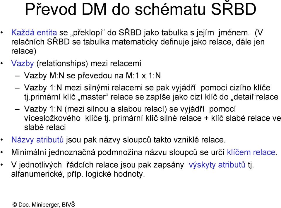 vyjádří pomocí cizího klíče tj.primární klíč master relace se zapíše jako cizí klíč do detail relace Vazby 1:N (mezi silnou a slabou relací) se vyjádří pomocí vícesloţkového klíče tj.