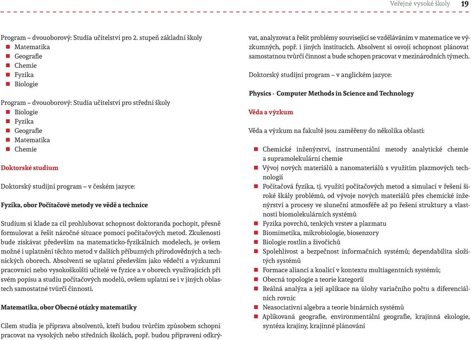 studijní program v českém jazyce: Fyzika, obor Počítačové metody ve vědě a technice Studium si klade za cíl prohlubovat schopnost doktoranda pochopit, přesně formulovat a řešit náročné situace pomocí