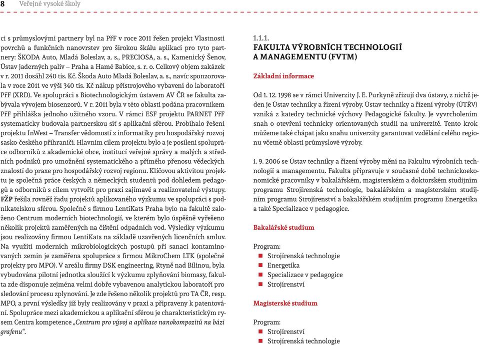 Kč nákup přístrojového vybavení do laboratoří PřF (XRD). Ve spolupráci s Biotechnologickým ústavem AV ČR se fakulta zabývala vývojem biosenzorů. V r.