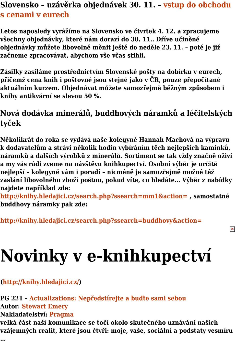 Zásilky zasíláme prostřednictvím Slovenské pošty na dobírku v eurech, přičemž cena knih i poštovné jsou stejné jako v ČR, pouze přepočítané aktuálním kurzem.