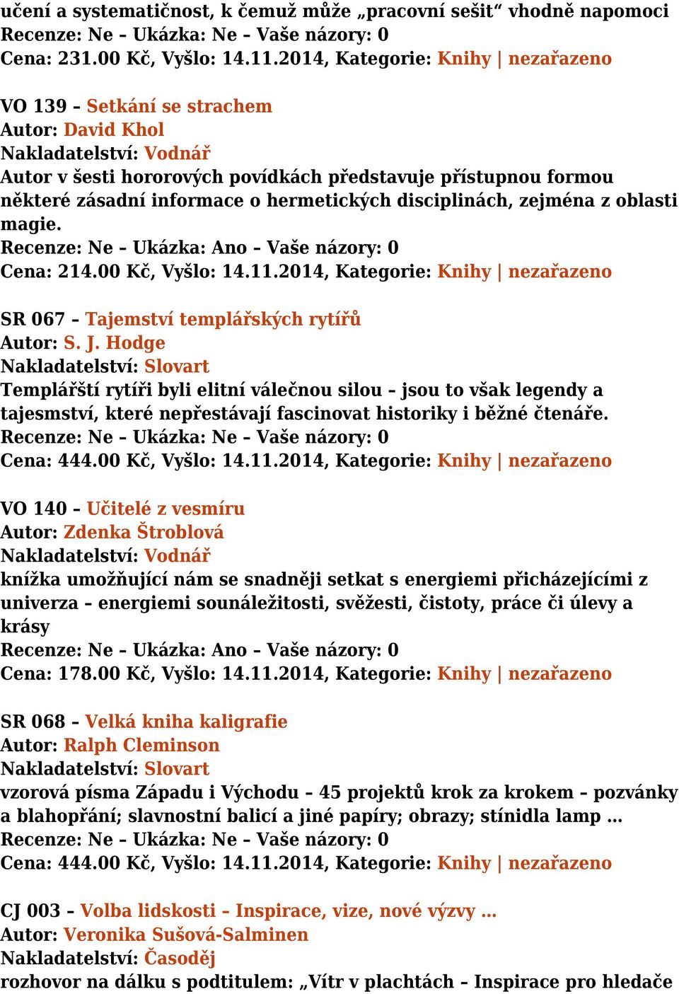 hermetických disciplinách, zejména z oblasti magie. Cena: 214.00 Kč, Vyšlo: 14.11.2014, Kategorie: Knihy nezařazeno SR 067 Tajemství templářských rytířů Autor: S. J.