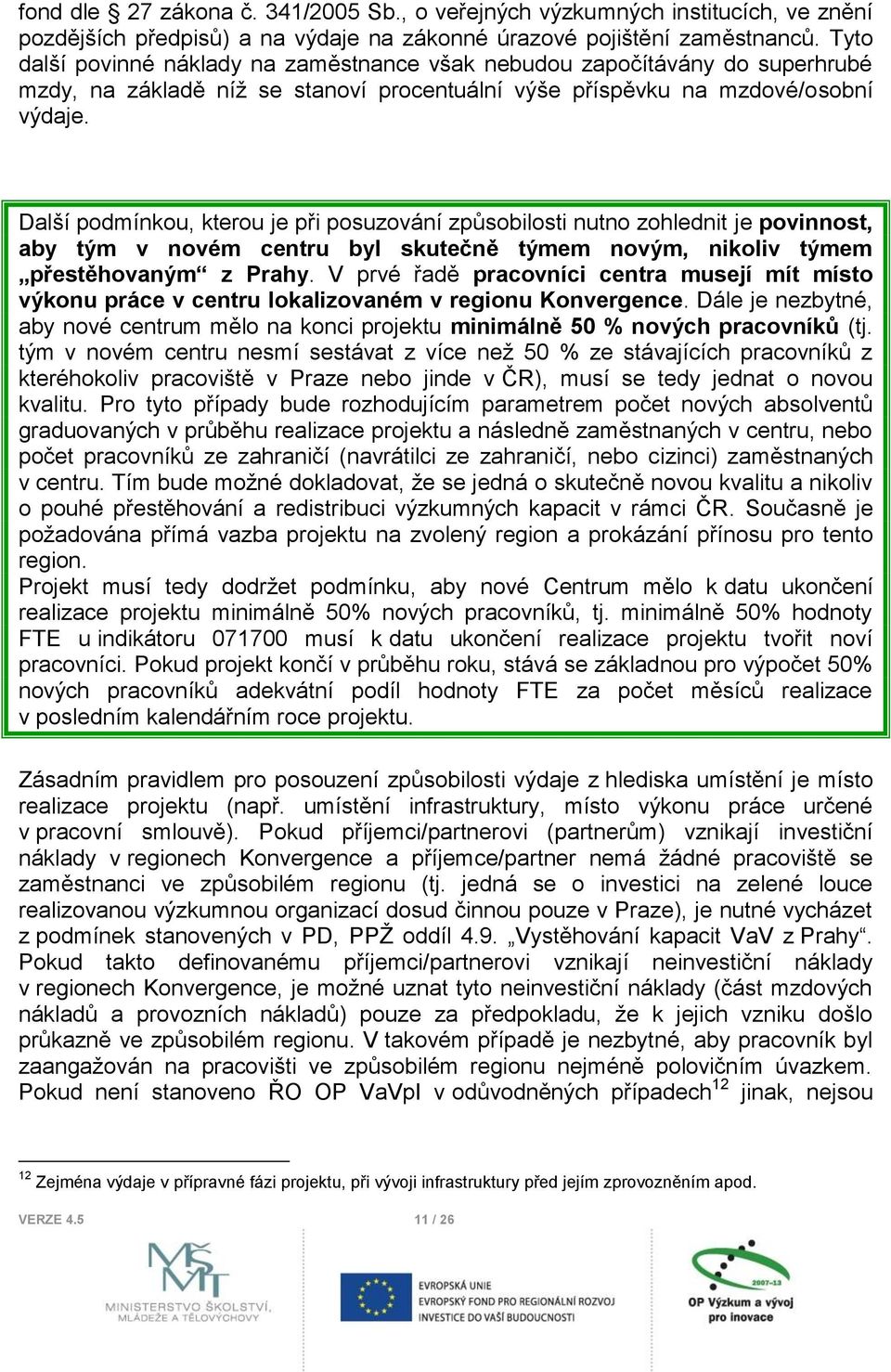 Další podmínkou, kterou je při posuzování způsobilosti nutno zohlednit je povinnost, aby tým v novém centru byl skutečně týmem novým, nikoliv týmem přestěhovaným z Prahy.