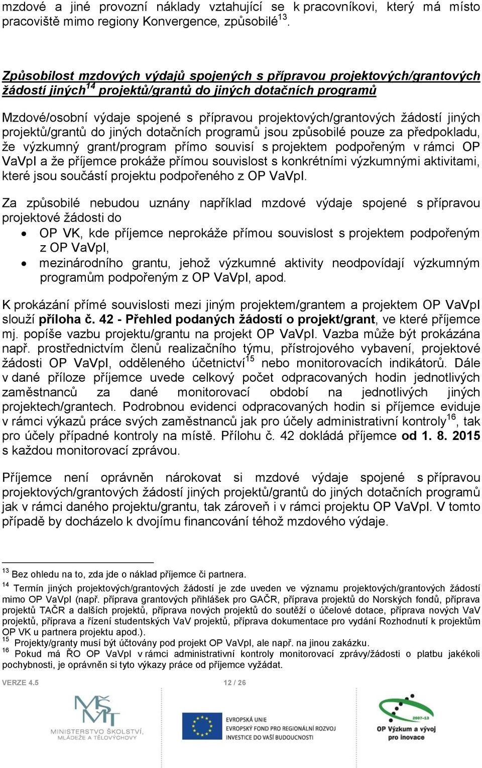 projektových/grantových žádostí jiných projektů/grantů do jiných dotačních programů jsou způsobilé pouze za předpokladu, že výzkumný grant/program přímo souvisí s projektem podpořeným v rámci OP