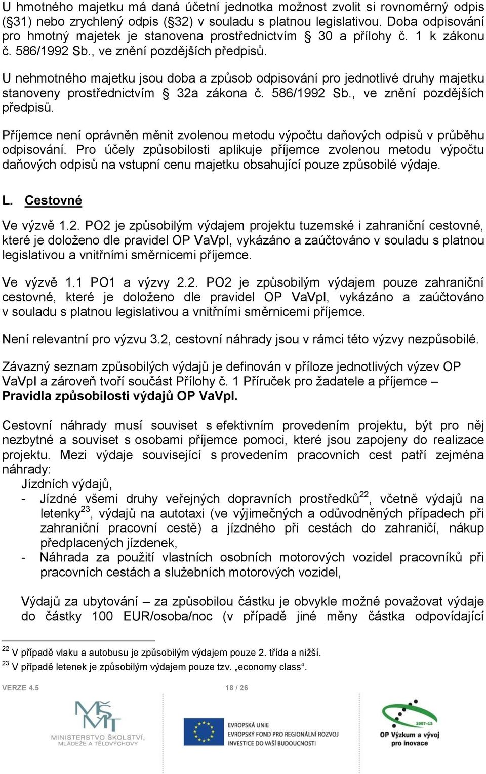 U nehmotného majetku jsou doba a způsob odpisování pro jednotlivé druhy majetku stanoveny prostřednictvím 32a zákona č. 586/1992 Sb., ve znění pozdějších předpisů.