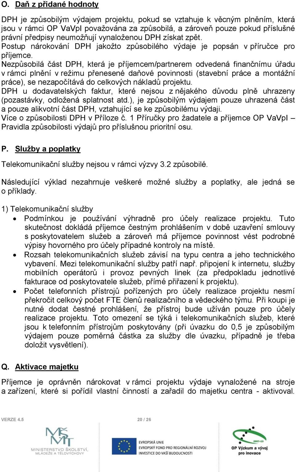 Nezpůsobilá část DPH, která je příjemcem/partnerem odvedená finančnímu úřadu v rámci plnění v režimu přenesené daňové povinnosti (stavební práce a montážní práce), se nezapočítává do celkových