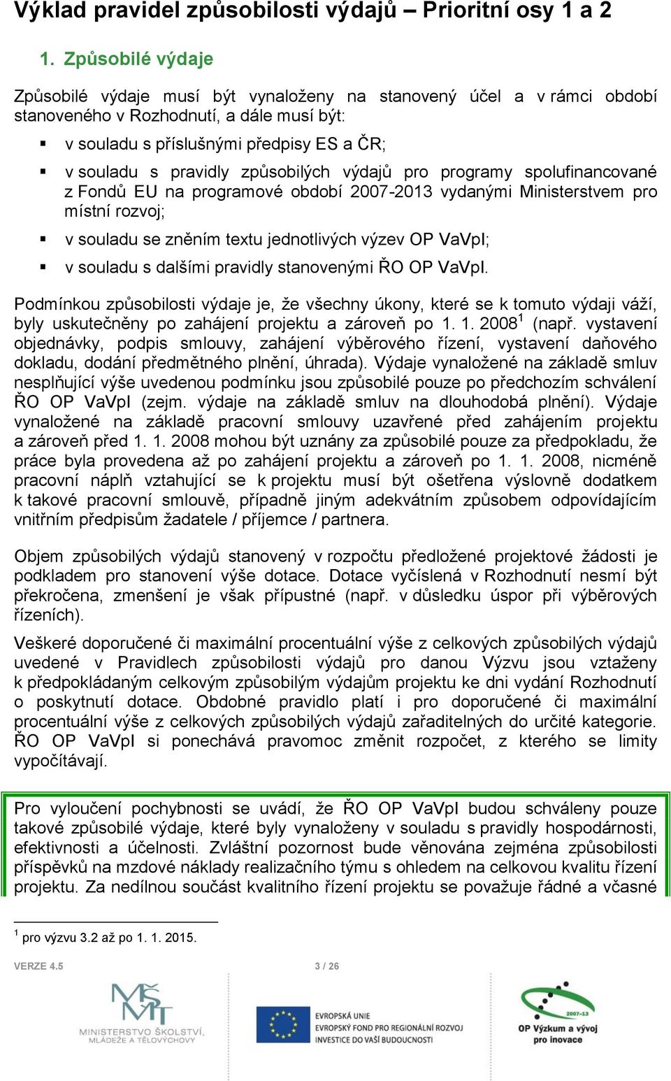 způsobilých výdajů pro programy spolufinancované z Fondů EU na programové období 2007-2013 vydanými Ministerstvem pro místní rozvoj; v souladu se zněním textu jednotlivých výzev OP VaVpI; v souladu s