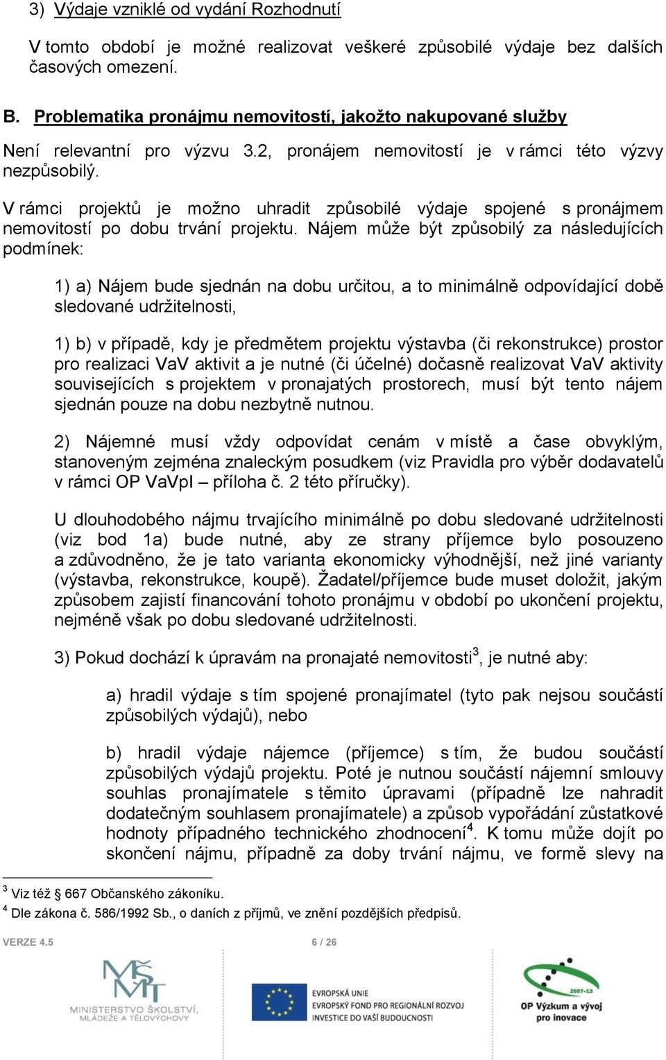 V rámci projektů je možno uhradit způsobilé výdaje spojené s pronájmem nemovitostí po dobu trvání projektu.