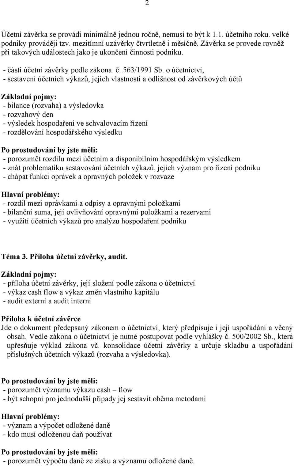 o účetnictví, - sestavení účetních výkazů, jejich vlastnosti a odlišnost od závěrkových účtů - bilance (rozvaha) a výsledovka - rozvahový den - výsledek hospodaření ve schvalovacím řízení -