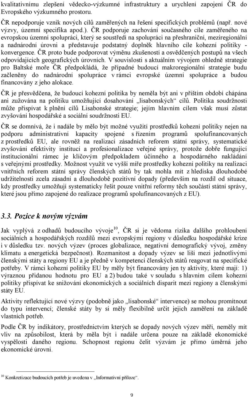 ČR podporuje zachování současného cíle zaměřeného na evropskou územní spolupráci, který se soustředí na spolupráci na přeshraniční, meziregionální a nadnárodní úrovni a představuje podstatný doplněk