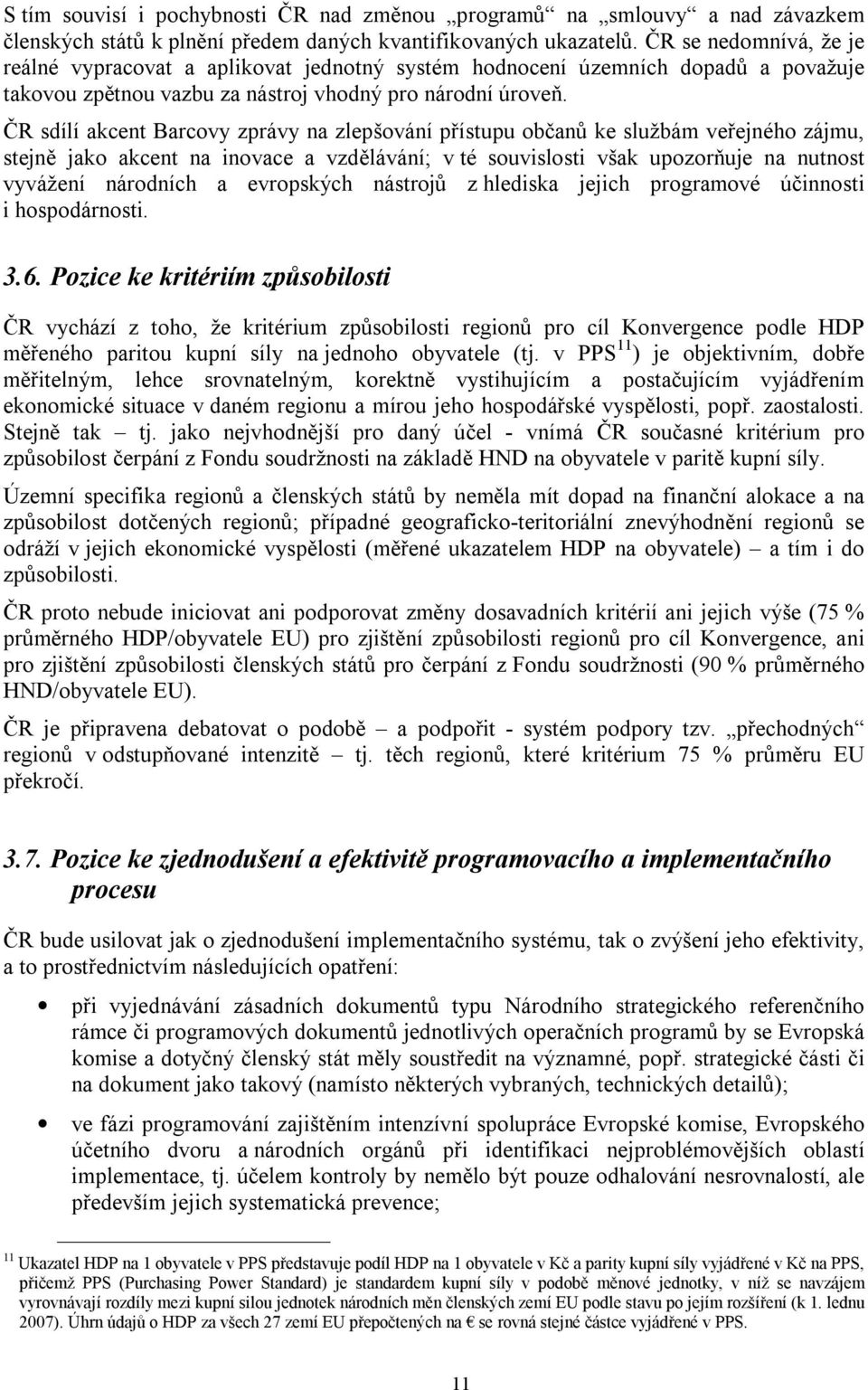 ČR sdílí akcent Barcovy zprávy na zlepšování přístupu občanů ke službám veřejného zájmu, stejně jako akcent na inovace a vzdělávání; v té souvislosti však upozorňuje na nutnost vyvážení národních a