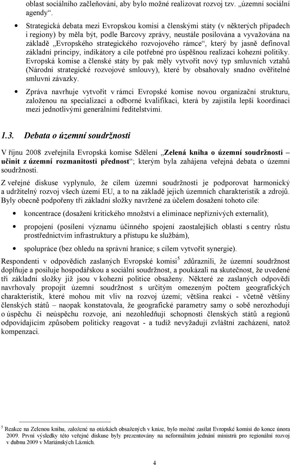 rozvojového rámce, který by jasně definoval základní principy, indikátory a cíle potřebné pro úspěšnou realizaci kohezní politiky.