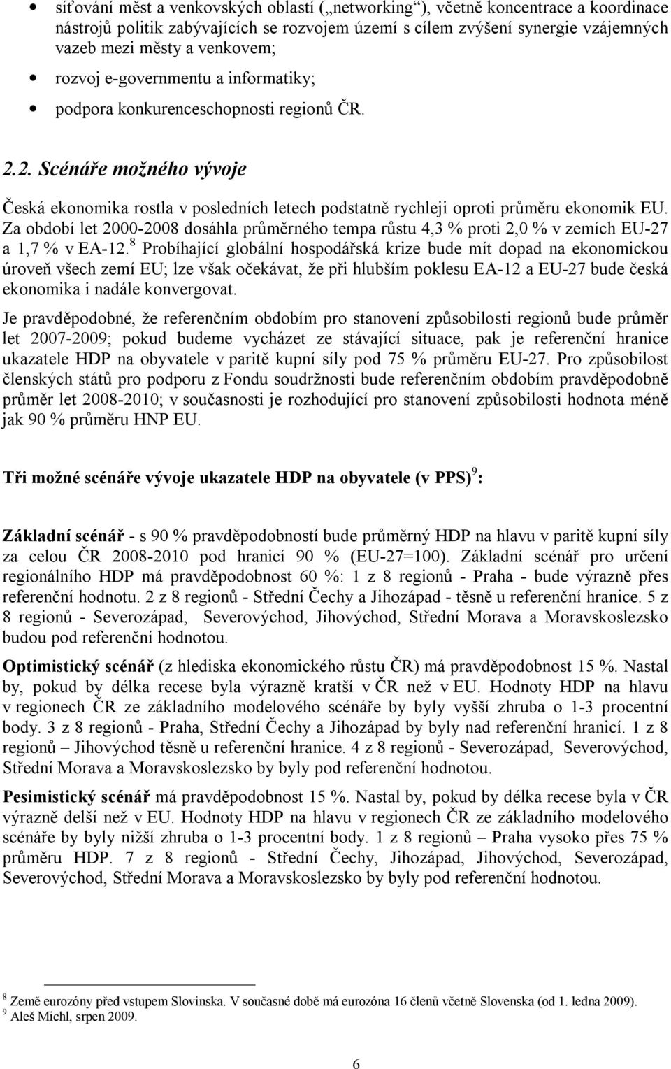 Za období let 2000-2008 dosáhla průměrného tempa růstu 4,3 % proti 2,0 % v zemích EU-27 a 1,7 % v EA-12.