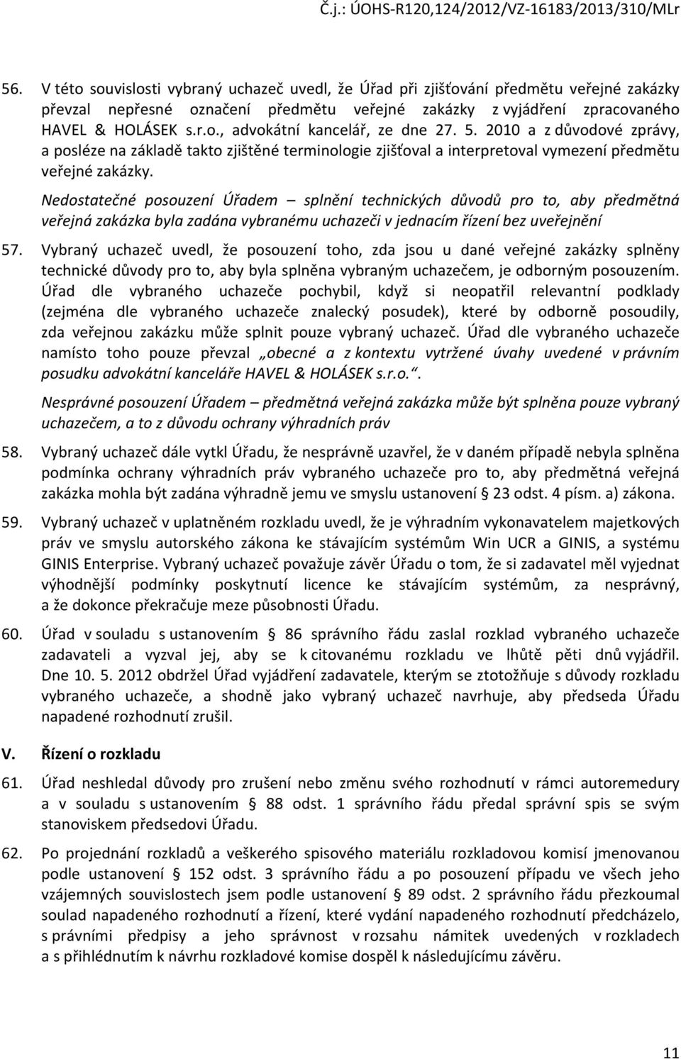 Nedostatečné posouzení Úřadem splnění technických důvodů pro to, aby předmětná veřejná zakázka byla zadána vybranému uchazeči v jednacím řízení bez uveřejnění 57.