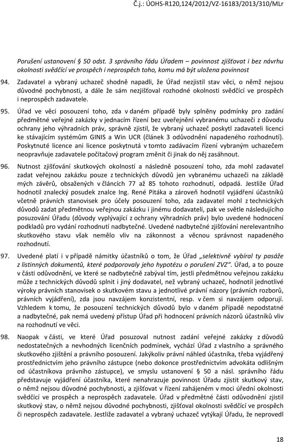 95. Úřad ve věci posouzení toho, zda v daném případě byly splněny podmínky pro zadání předmětné veřejné zakázky v jednacím řízení bez uveřejnění vybranému uchazeči z důvodu ochrany jeho výhradních