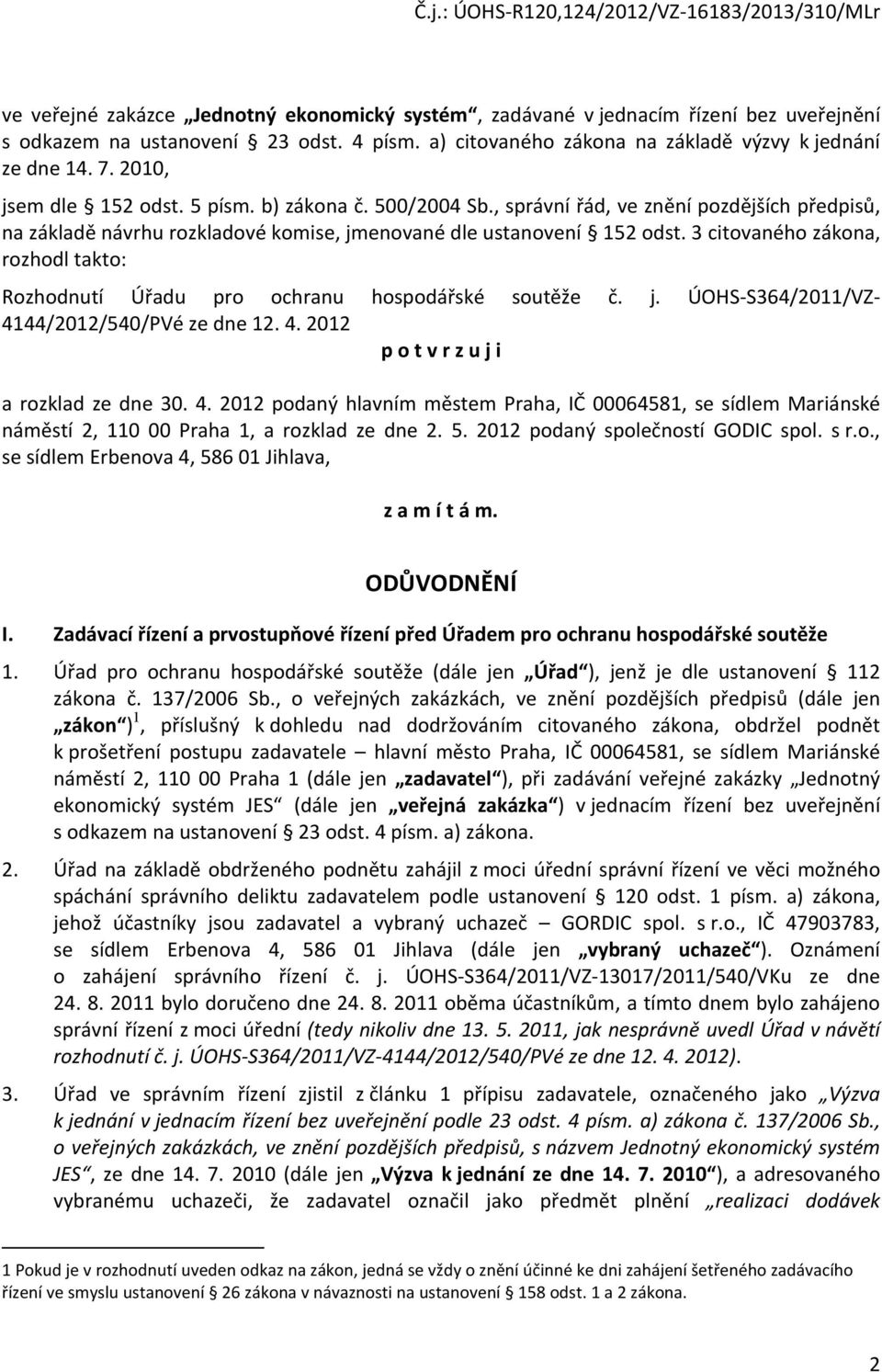 3 citovaného zákona, rozhodl takto: Rozhodnutí Úřadu pro ochranu hospodářské soutěže č. j. ÚOHS-S364/2011/VZ- 41