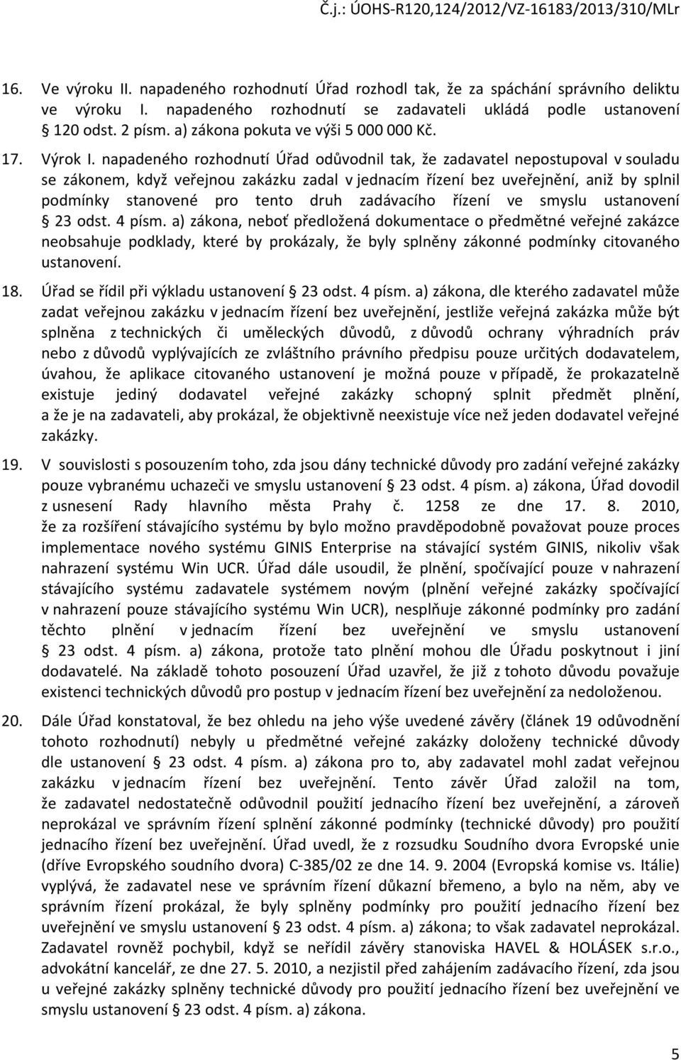 napadeného rozhodnutí Úřad odůvodnil tak, že zadavatel nepostupoval v souladu se zákonem, když veřejnou zakázku zadal v jednacím řízení bez uveřejnění, aniž by splnil podmínky stanovené pro tento