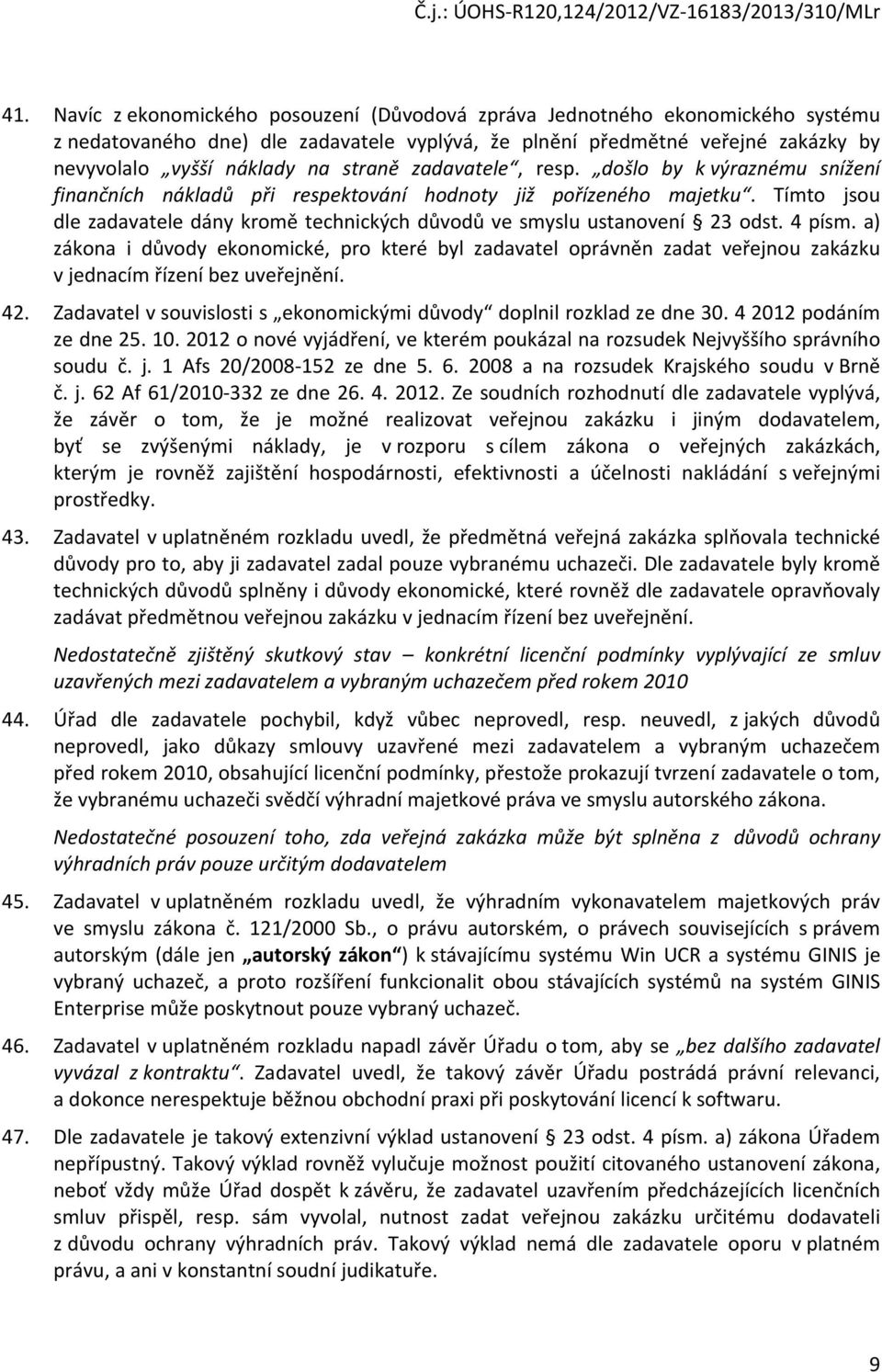 Tímto jsou dle zadavatele dány kromě technických důvodů ve smyslu ustanovení 23 odst. 4 písm.