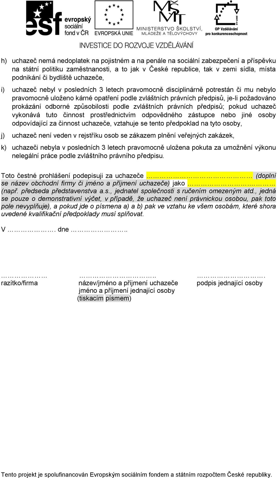 odborné způsobilosti podle zvláštních právních předpisů; pokud uchazeč vykonává tuto činnost prostřednictvím odpovědného zástupce nebo jiné osoby odpovídající za činnost uchazeče, vztahuje se tento