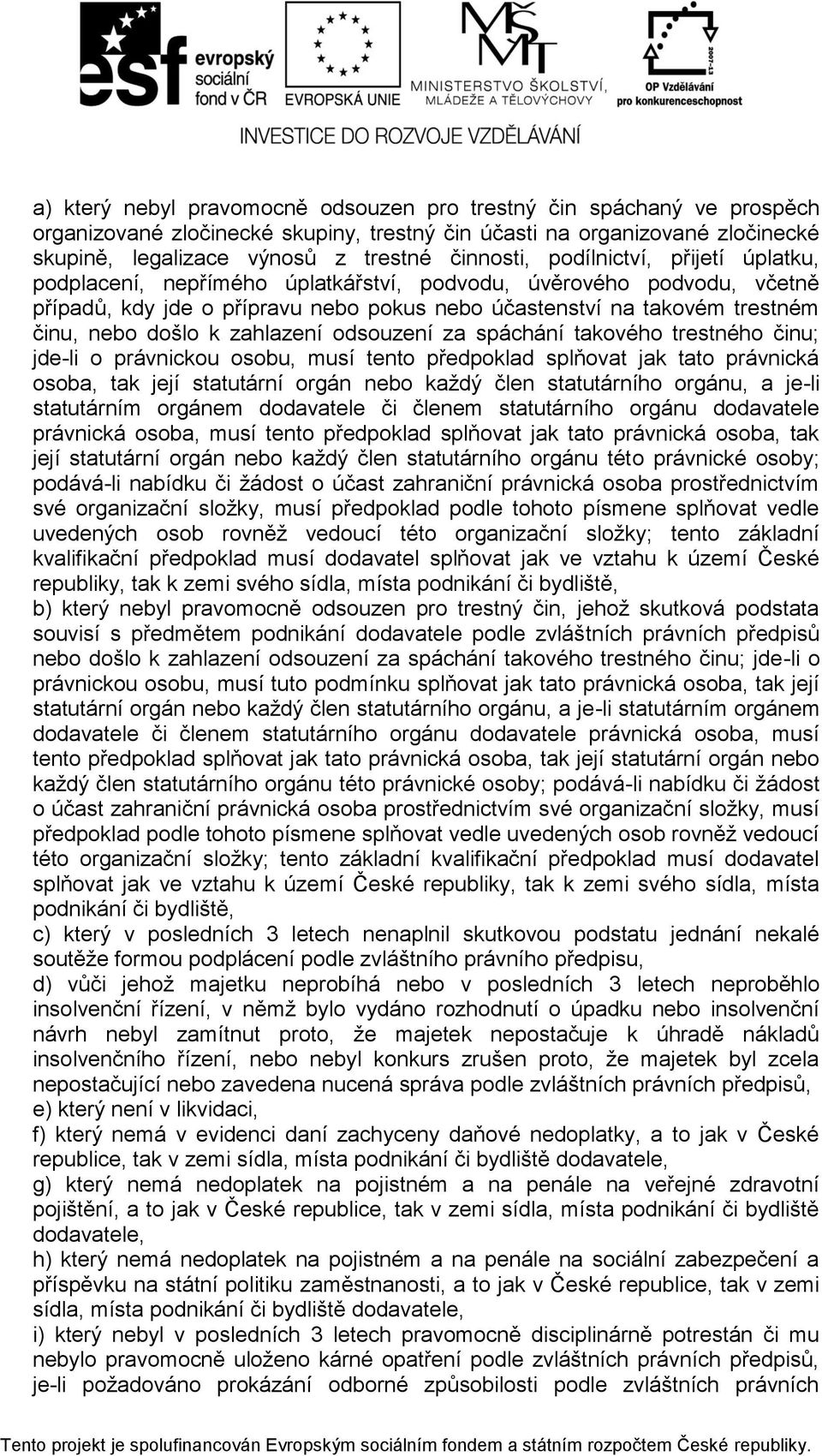 zahlazení odsouzení za spáchání takového trestného činu; jde-li o právnickou osobu, musí tento předpoklad splňovat jak tato právnická osoba, tak její statutární orgán nebo každý člen statutárního