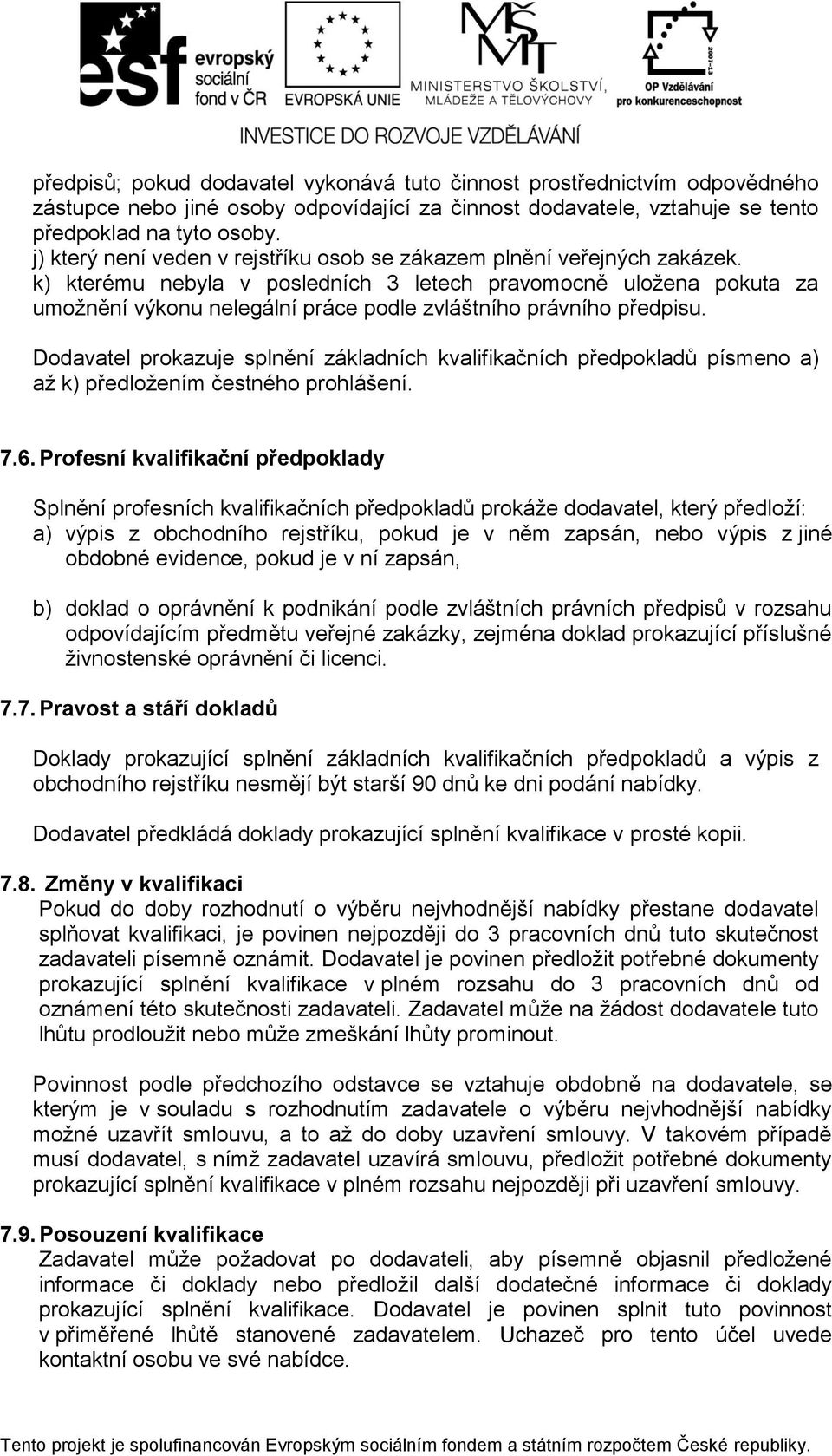 k) kterému nebyla v posledních 3 letech pravomocně uložena pokuta za umožnění výkonu nelegální práce podle zvláštního právního předpisu.