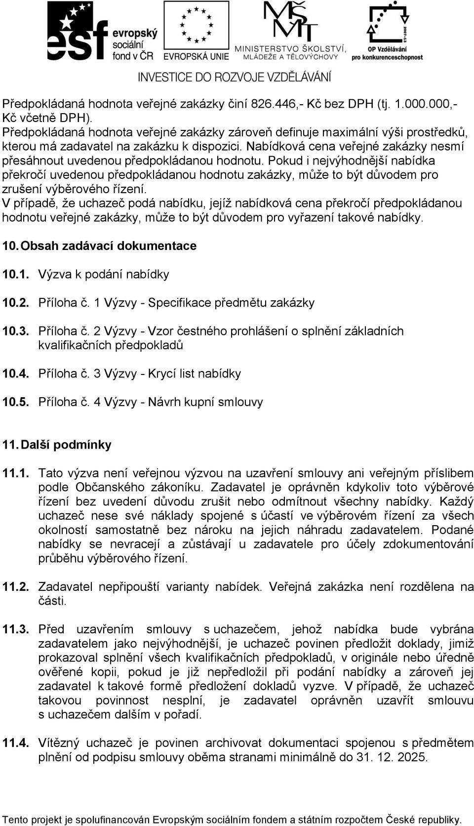 Nabídková cena veřejné zakázky nesmí přesáhnout uvedenou předpokládanou hodnotu.