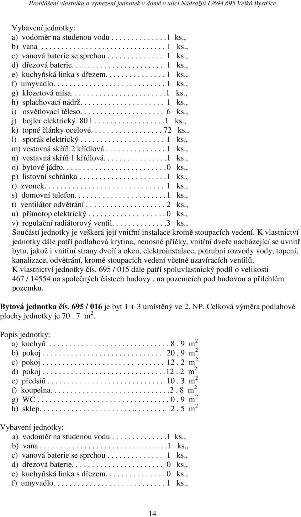 , u) přímotop elektrický................... 0 ks., v) regulační radiátorový ventil..............3 ks., K vlastnictví jednotky čís.