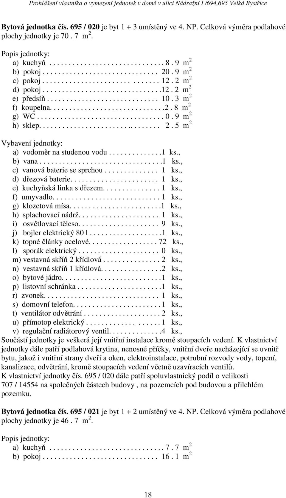 , j) bojler elektrický 80 l...................1 ks., k) topné články ocelové.................. 72 ks., l) sporák elektrický..................... 0 ks., m) vestavná skříň 2 křídlová............... 2 ks.