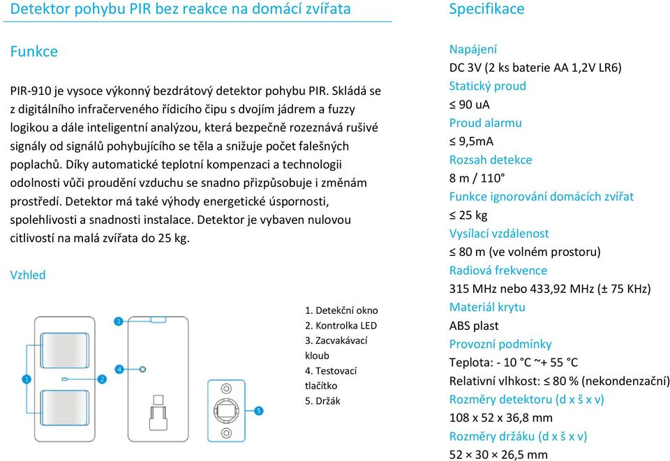 počet falešných poplachů. Díky automatické teplotní kompenzaci a technologii odolnosti vůči proudění vzduchu se snadno přizpůsobuje i změnám prostředí.