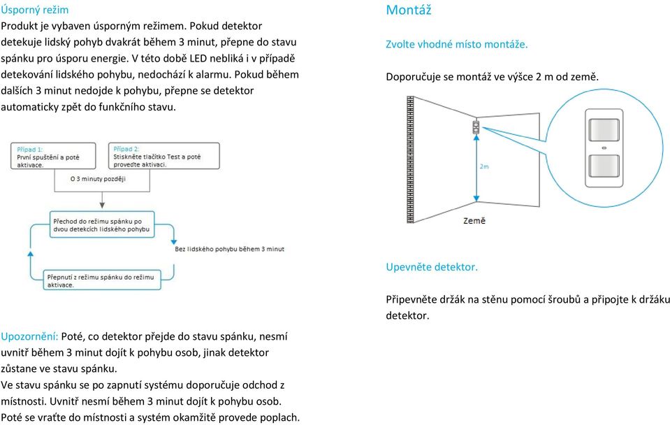 Montáž Zvolte vhodné místo montáže. Doporučuje se montáž ve výšce 2 m od země. Upevněte detektor.