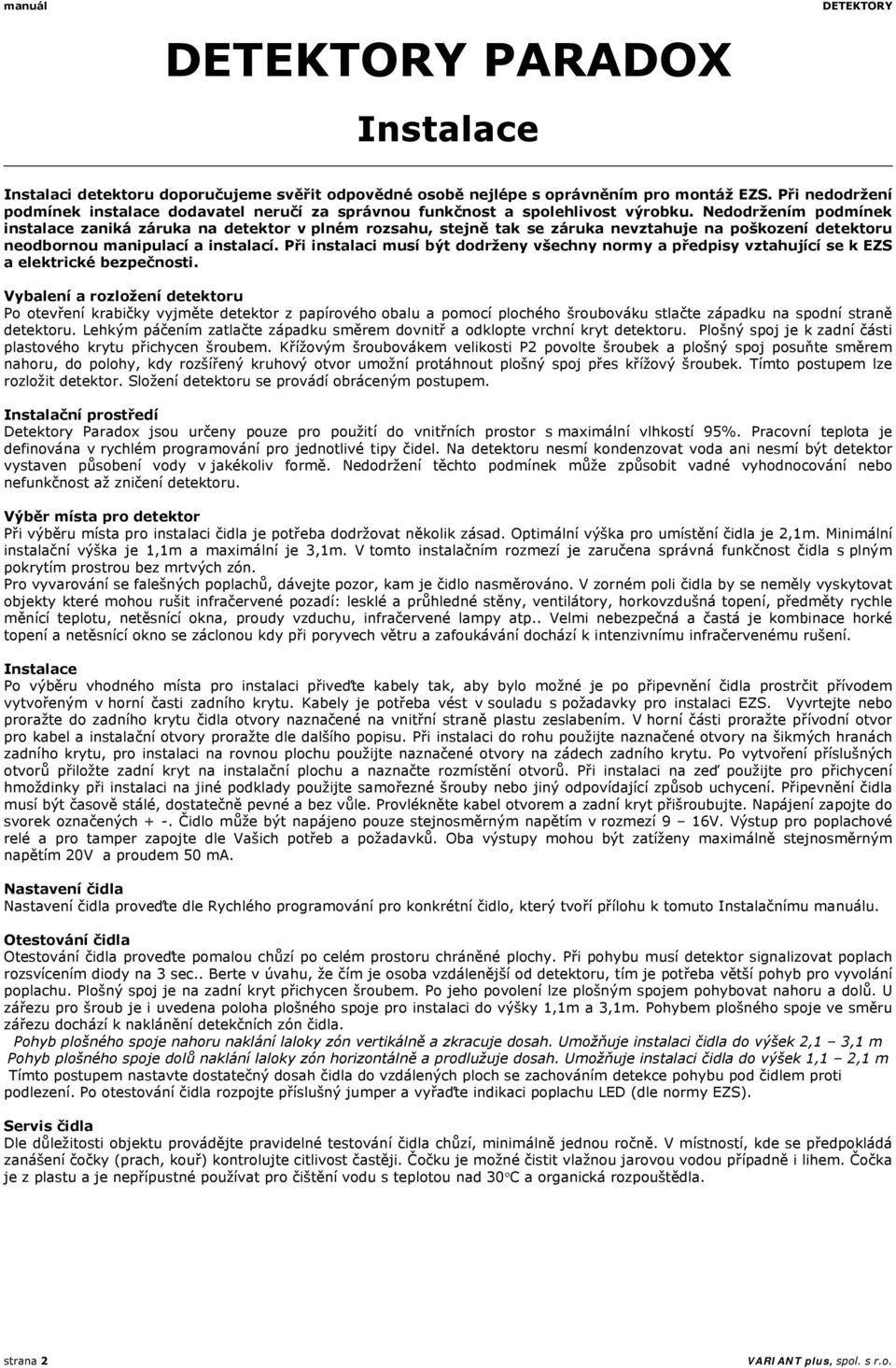 Nedodržením podmínek instalace zaniká záruka na detektor v plném rozsahu, stejně tak se záruka nevztahuje na poškození detektoru neodbornou manipulací a instalací.