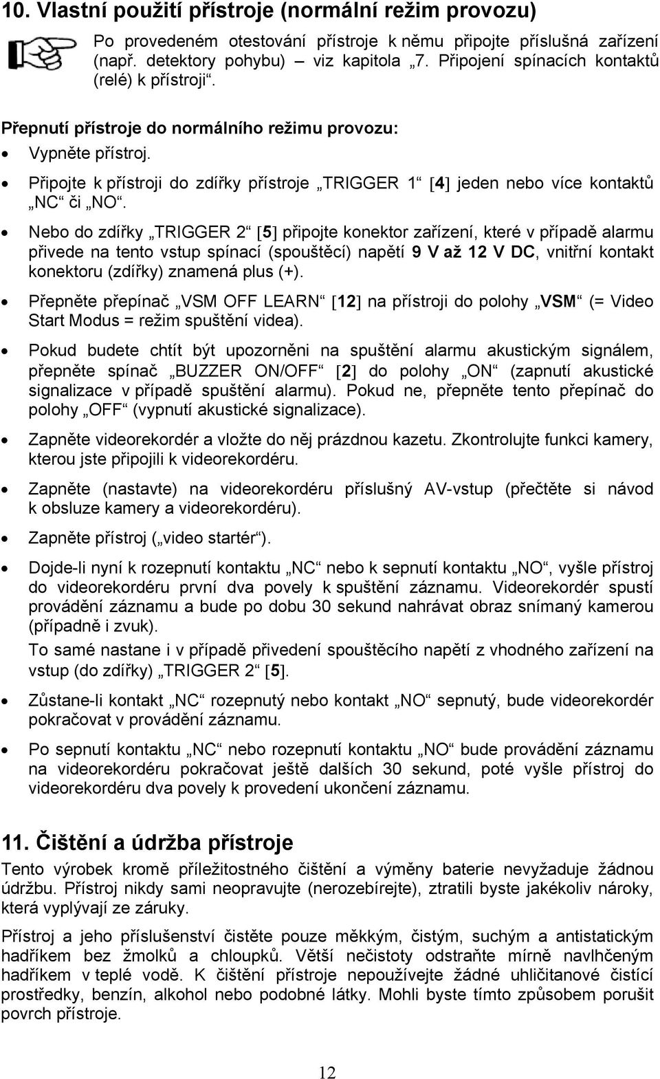 Připojte k přístroji do zdířky přístroje TRIGGER 1 [4] jeden nebo více kontaktů NC či NO.