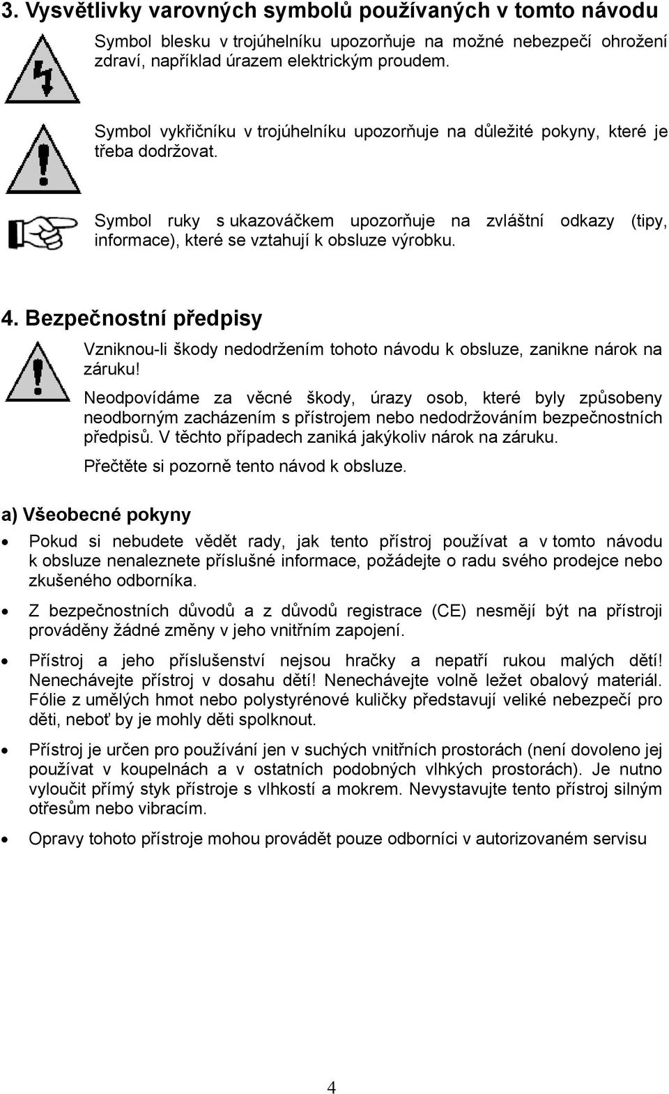 Symbol ruky s ukazováčkem upozorňuje na zvláštní odkazy (tipy, informace), které se vztahují k obsluze výrobku. 4.