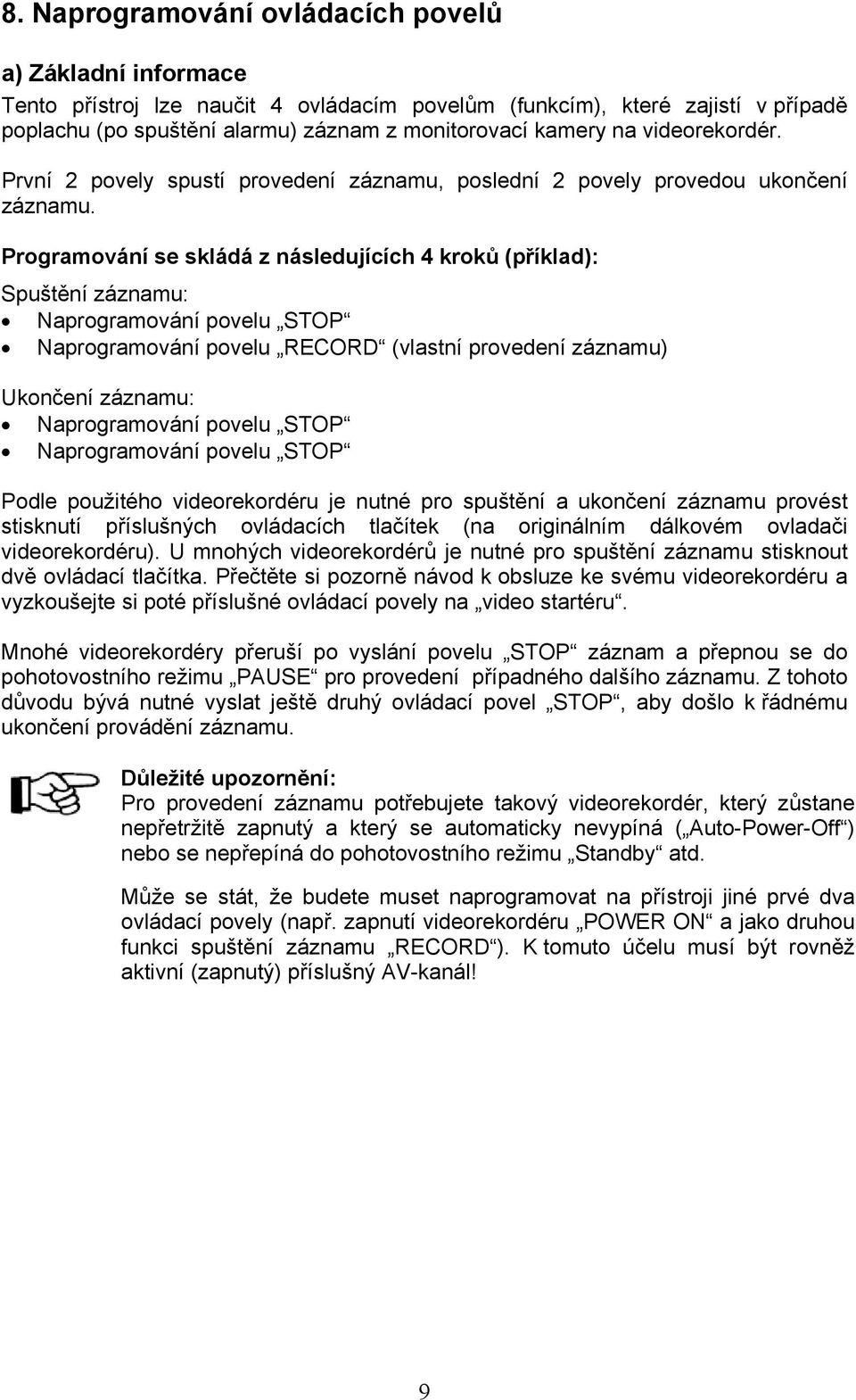 Programování se skládá z následujících 4 kroků (příklad): Spuštění záznamu: Naprogramování povelu STOP Naprogramování povelu RECORD (vlastní provedení záznamu) Ukončení záznamu: Naprogramování povelu