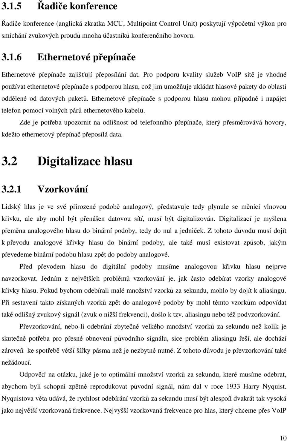 Ethernetové přepínače s podporou hlasu mohou případně i napájet telefon pomocí volných párů ethernetového kabelu.