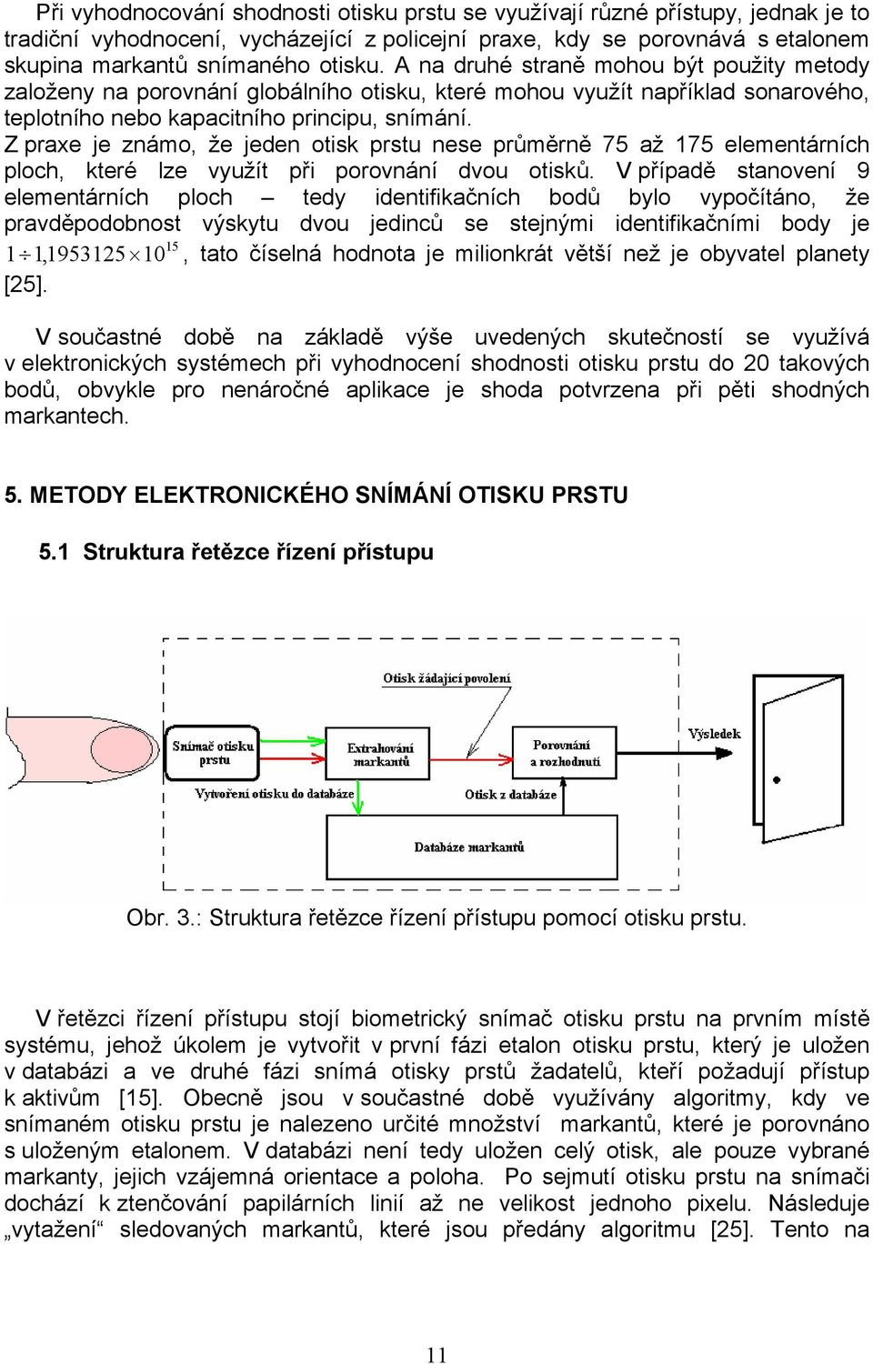 Z praxe je známo, že jeden otisk prstu nese průměrně 75 až 175 elementárních ploch, které lze využít při porovnání dvou otisků.
