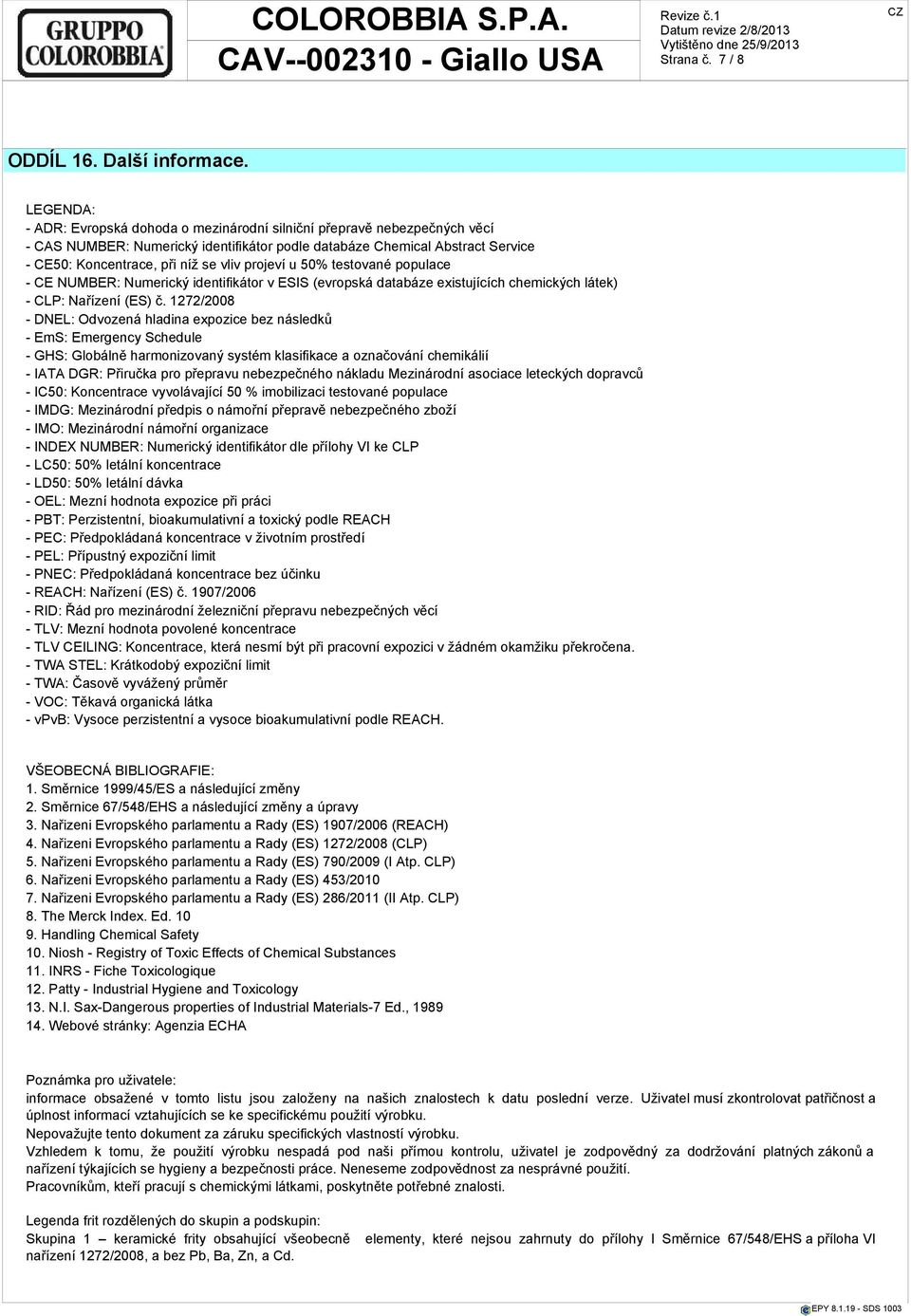 projeví u 50% testované populace - CE NUMBER: Numerický identifikátor v ESIS (evropská databáze existujících chemických látek) - CLP: Nařízení (ES) č.