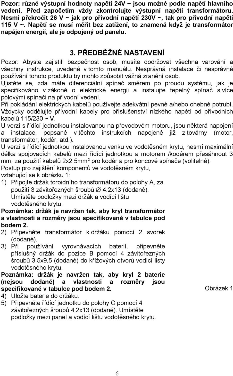 3. PŘEDBĚŽNÉ NASTAVENÍ Pozor: Abyste zajistili bezpečnost osob, musíte dodržovat všechna varování a všechny instrukce, uvedené v tomto manuálu.