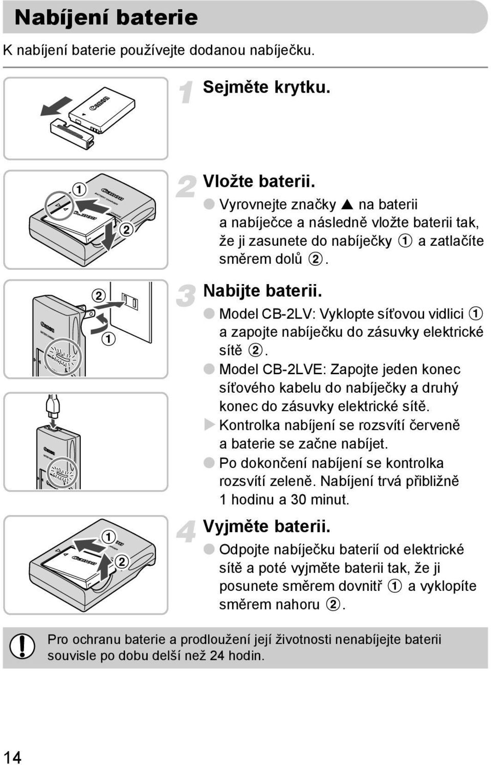 Model CB-2LV: Vyklopte síťovou vidlici a zapojte nabíječku do zásuvky elektrické sítě. Model CB-2LVE: Zapojte jeden konec síťového kabelu do nabíječky a druhý konec do zásuvky elektrické sítě.